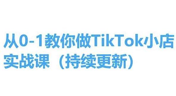 从0-1教你做TikTok小店实操课(持续更新)，手把手教你，简单易学