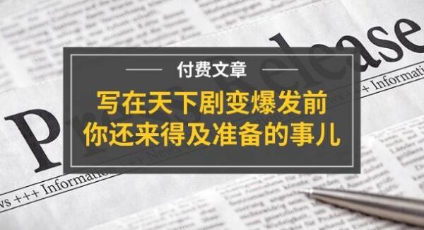 公众号付费文章《写在天下剧变爆发前，你还来得及准备的事儿》