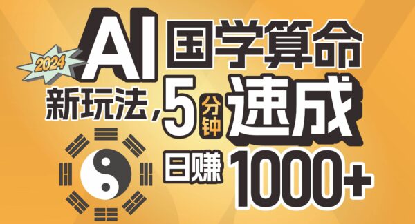 AI国学算命项目新玩法教程：国学算命软件，AI技术日收入1000+的赚钱项目，可批量操作