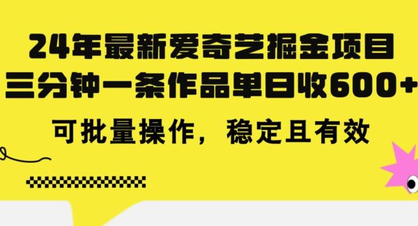 24年 最新爱奇艺掘金项目，三分钟一条作品单日收600+，可批量操作