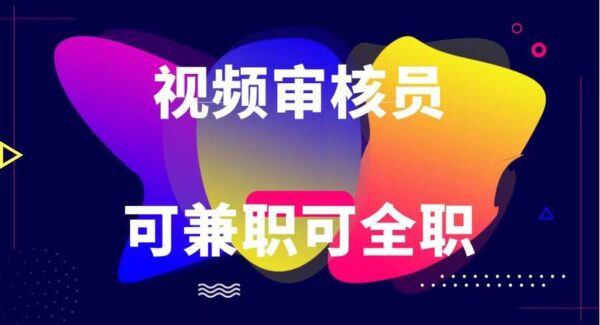 视频审核员：线上收银员，纯绿色合法合规的全职兼职，日赚100+的灵活工作机会