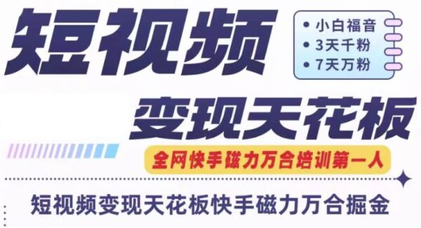 快手磁力万合短视频变现天花板+7天W粉号操作SOP