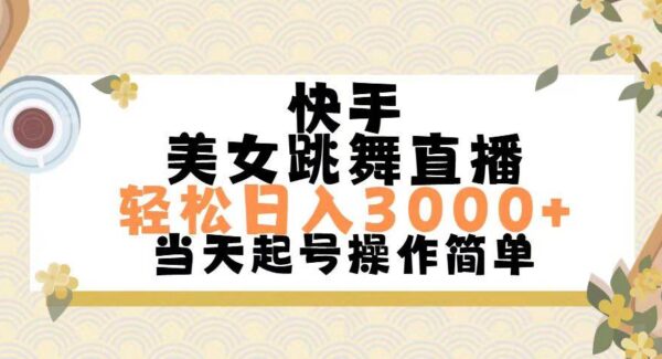 快手美女跳舞直播，轻松日入3000+简单无脑