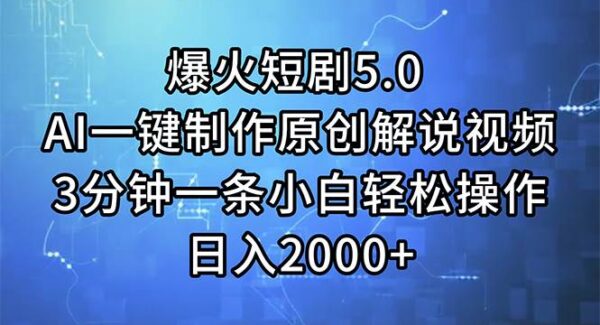 爆火短剧5.0 AI一键制作原创解说视频 3分钟一条小白轻松操作 日入2000+