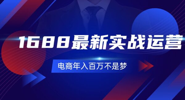 1688最新实战运营 0基础学会1688实战运营，电商年入百万不是梦-131节