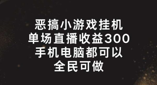 恶搞小游戏挂机，单场直播300+，全民可操作