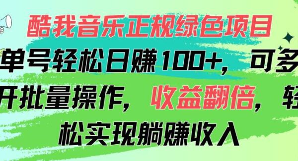 酷我音乐项目：单号日赚100+，批量操作收益翻倍，正规绿色多号操作