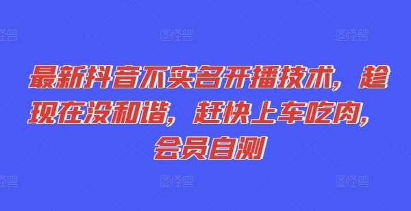 2024最新抖音不实名开播技术教程：官方漏洞，引流打粉速上车，白号操作，会员自测吃肉