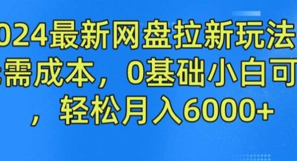 2024网盘拉新项目教程攻略：0成本，0基础小白轻松月入6000+的新手项目