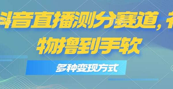 抖音直播测分赛道，多种变现方式，轻松日入1000+