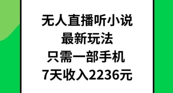 最新抖音无人直播玩法：手机操作，听小说推广，7天轻松赚2236元