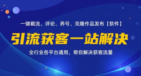 全行业引流获客教程：多平台全自动截流与养号解决方案，一站式引流神器