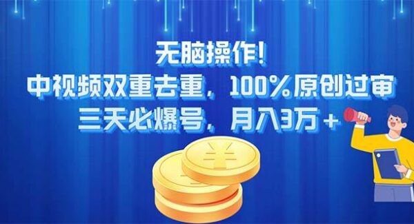 无脑操作!中视频双重去重，100%原创过审，三天必爆号，月入3万+