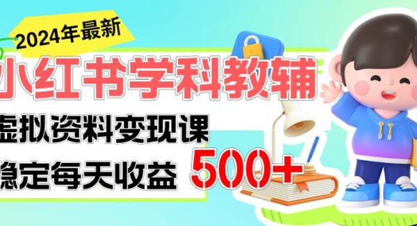 小红书学科教辅项目教程，引流私域卖教辅等虚拟资料，稳定日赚500+的闷声发财项目