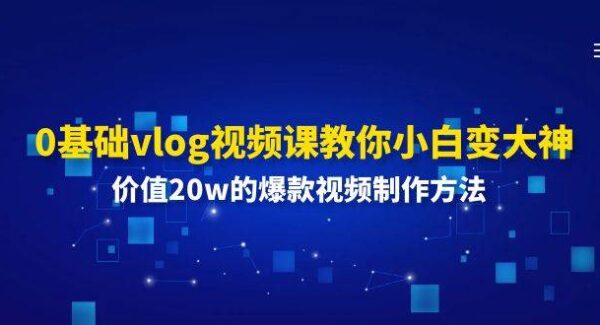 0基础vlog视频课教你小白变大神：价值20w的爆款视频制作方法