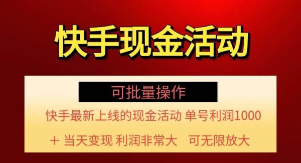 快手最新现金活动项目教程：单号利润1000+，当天变现操作，可批量操作