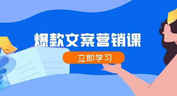 爆款文案营销课：公域转私域，涨粉成交一网打尽，各行业人士必备