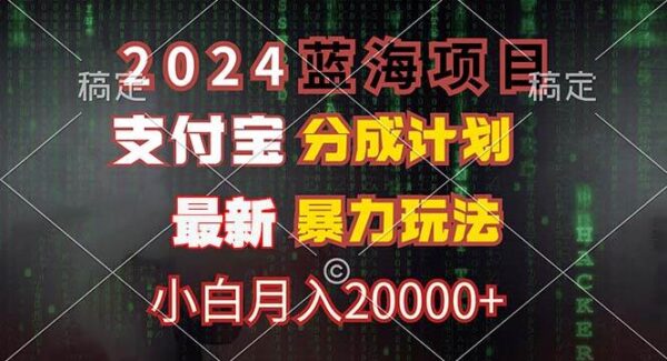 2024蓝海项目，支付宝分成计划，暴力玩法，刷爆播放量，小白月入20000+