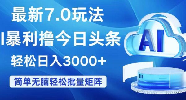 今日头条7.0最新暴利玩法，轻松日入3000+