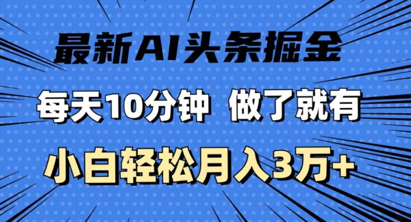 最新AI头条掘金，每天10分钟，做了就有，小白也能月入3万+