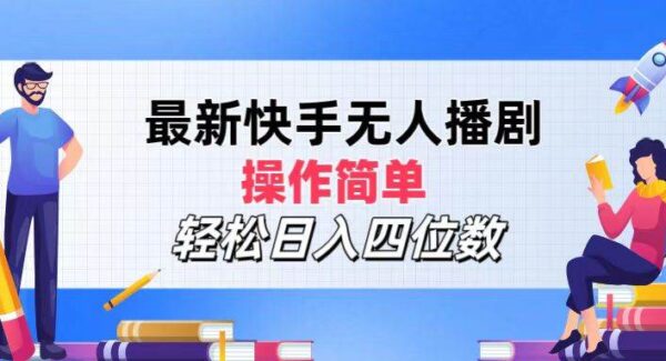 最新快手无人播剧，操作简单，轻松日入四位数