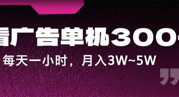 蓝海项目，看广告单机300+，每天一个小时，月入3W~5W