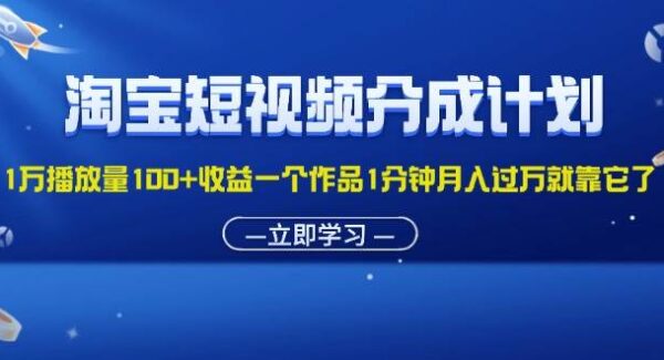 淘宝短视频分成计划1万播放量100+收益一个作品1分钟月入过万就靠它了