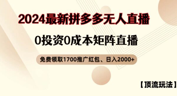 拼多多免费领取红包、无人直播顶流玩法，0成本矩阵日入2000+