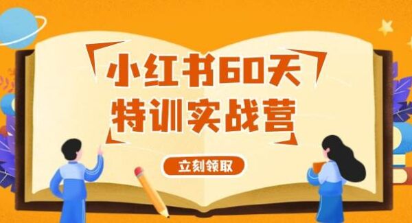 小红书60天特训实战营（系统课）从0打造能赚钱的小红书账号（55节课）