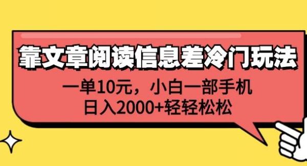 靠文章阅读信息差冷门玩法，一单10元，小白一部手机，日入2000+轻轻松松