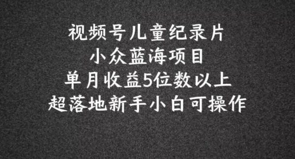 视频号分成计划：儿童科普纪录片赛道，新手入门剪辑，单月收益破万