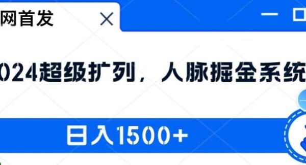 2024超级扩列系统：全网首发扩列项目，人脉扩列掘金，微信好友增长，日收益1.5k