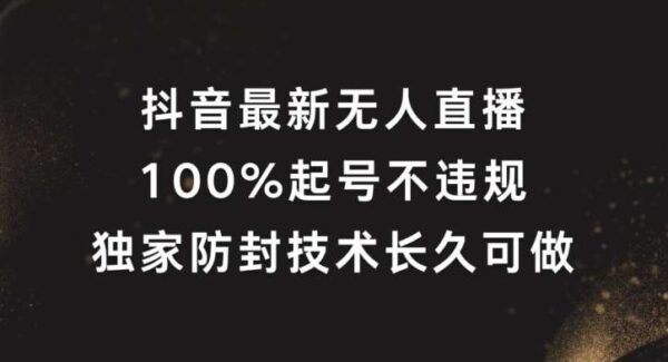 24小时抖音无人直播：无版权问题，独家防封技巧，100%起号，长久稳定直播