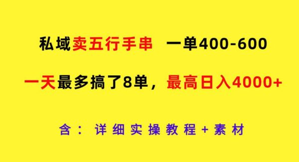 私域卖五行手串，一单400-600，一天最多搞了8单，最高日入4000+