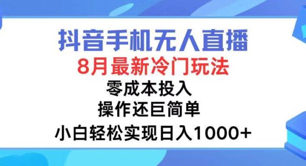 抖音手机无人直播项目教程：24小时躺赚8月新玩法，日入1000+冷门实操