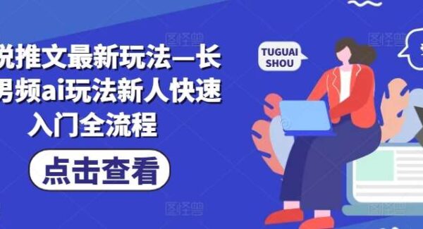 小说推文最新玩法—长篇男频ai玩法新人快速入门全流程