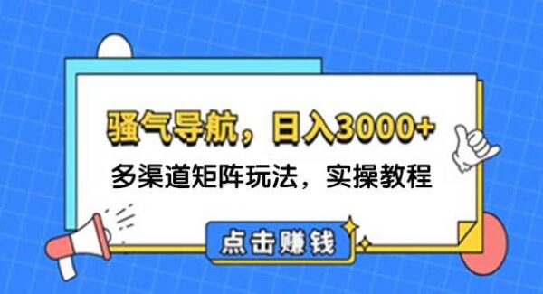 日入3000+ 骚气导航，多渠道矩阵玩法，实操教程