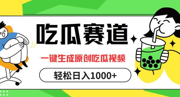 吃瓜赛道，一键生成原创吃瓜视频，日入1000+