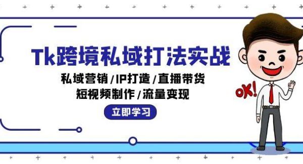 Tk跨境私域打法实战：私域营销/IP打造/直播带货/短视频制作/流量变现