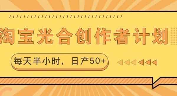 淘宝光合创作者计划，每天半小时，日产50+