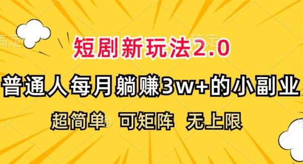 短剧新玩法2.0，超简单，普通人每月躺赚3w+的小副业