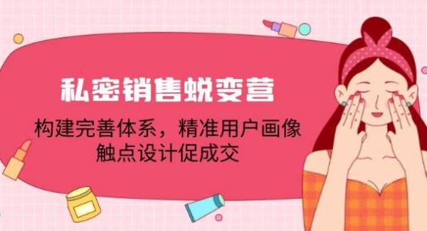 私密销售蜕变营：构建完善体系，精准用户画像，触点设计促成交