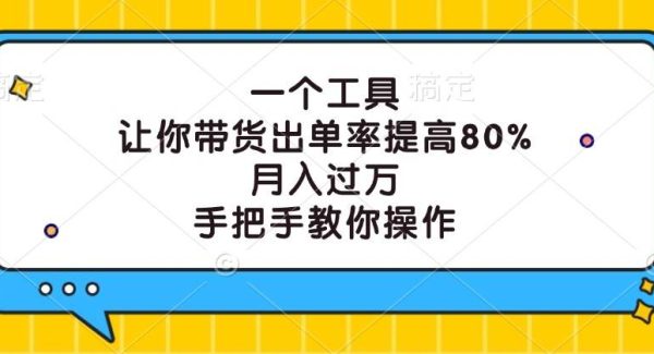 一个工具，让你带货出单率提高80%，月入过万，手把手教你操作