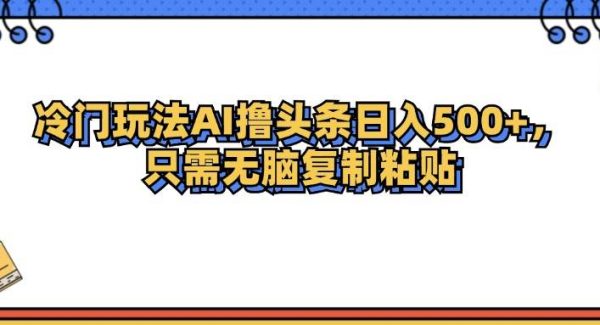 冷门玩法最新AI头条撸收益日入500+