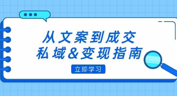 从文案到成交，私域&变现指南：朋友圈策略+文案撰写+粉丝运营实操