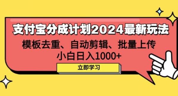 支付宝分成计划2024最新玩法 模板去重、剪辑、批量上传 小白日入1000+