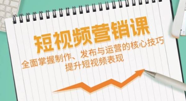 短视频&营销课：全面掌握制作、发布与运营的核心技巧，提升短视频表现