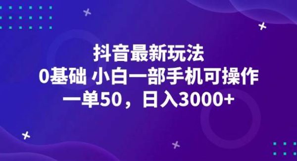 抖音最新玩法，一单50，0基础 小白一部手机可操作，日入3000+