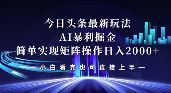 ai今日头条最新掘金玩法，轻松矩阵日入2000+