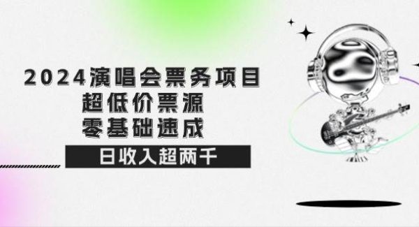 2024演唱会票务代理：超低价票源，2024年火爆项目，日入2000+攻略